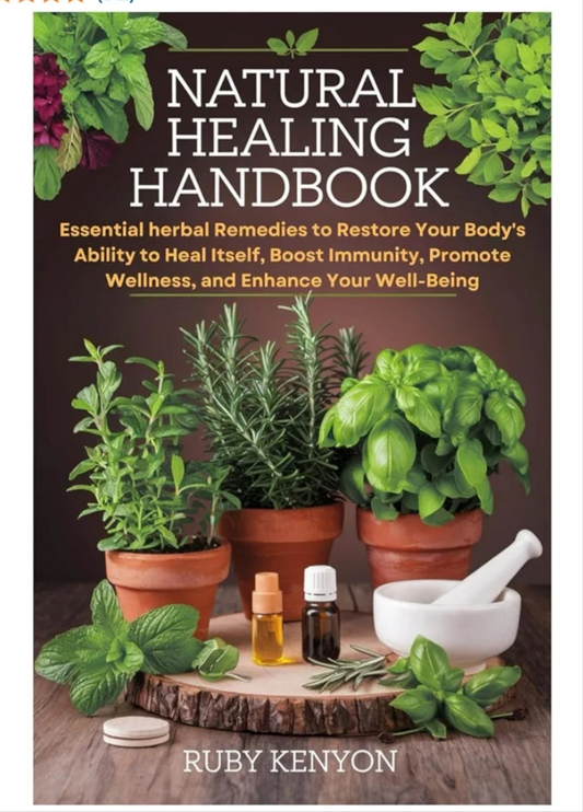 Natural Healing Handbook: Essential herbal Remedies to Restore Your Body's Ability to Heal Itself, Boost Immunity, Promote Wellness, and Enhance Your Well-Being