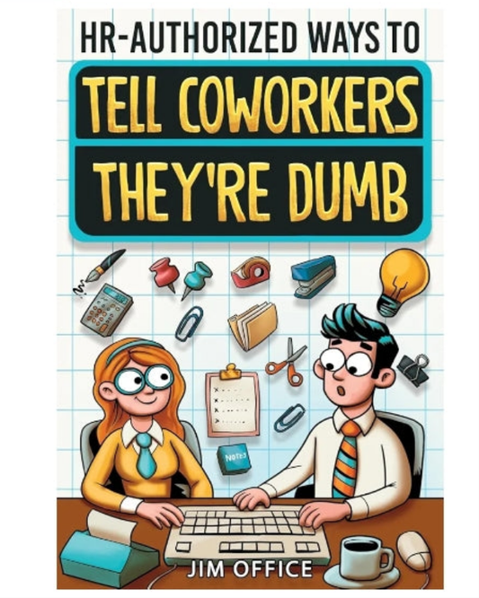 HR-Authorized Ways to Tell Coworkers They're Dumb: Packed with Witty Jokes, Humor And HR-Approved Office Pranks (Funny Gifts For Coworkers)